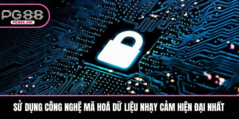 Sử dụng công nghệ mã hoá dữ liệu nhạy cảm hiện đại nhất
